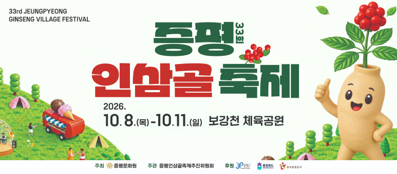 33rd JEUNGPYEONG GINSENG VILLAGE FESTIVAL
제33회 증평 인삼골 축제
2026. 10. 8.(목) - 10. 11.(일) 보강천 체육공원
주최 증평문화원 주관 증평인삼골축제추진위원회 후원 증평군 충청북도 한국관광공사
